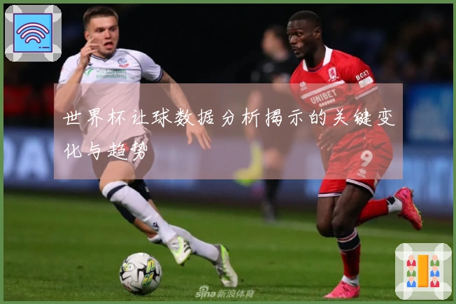 世界杯让球数据分析揭示的关键变化与趋势